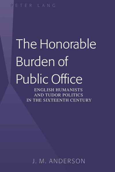 Cover for J.M. Anderson · The Honorable Burden of Public Office: English Humanists and Tudor Politics in the Sixteenth Century (Hardcover Book) [New edition] (2010)