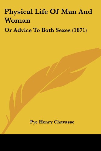 Physical Life of Man and Woman: or Advice to Both Sexes (1871) - Pye Henry Chavasse - Książki - Kessinger Publishing, LLC - 9781437143577 - 1 października 2008