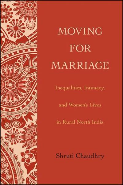 Cover for Shruti Chaudhry · Moving for Marriage: Inequalities, Intimacy, and Women's Lives in Rural North India - SUNY series, Genders in the Global South (Hardcover Book) (2021)
