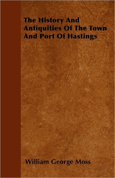 Cover for William George Moss · The History and Antiquities of the Town and Port of Hastings (Paperback Book) (2010)