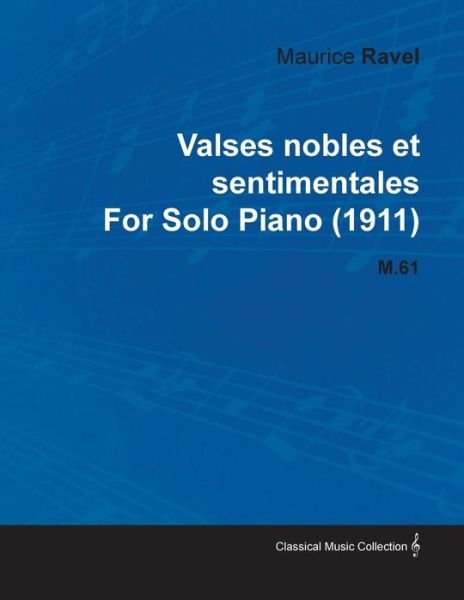 Valses Nobles Et Sentimentales By Maurice Ravel For Solo Piano (1911) M.61 - Maurice Ravel - Libros - Read Books - 9781446516577 - 30 de noviembre de 2010
