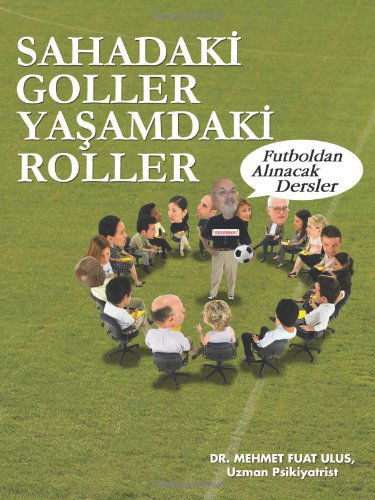 Sahadaki Goller Yasamdaki Roller: Futboldan Alinacak Dersler - Dr. Mehmet Fuat Ulus - Books - Trafford - 9781466910577 - January 25, 2012