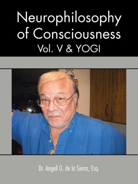 Cover for Angell O De La Sierra · Neurophilosophy of Consciousness, Vol. V and Yogi (Paperback Book) (2013)