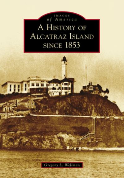 Cover for Gregory L. Wellman · A History of Alcatraz Island Since 1853 (Paperback Book) (2022)