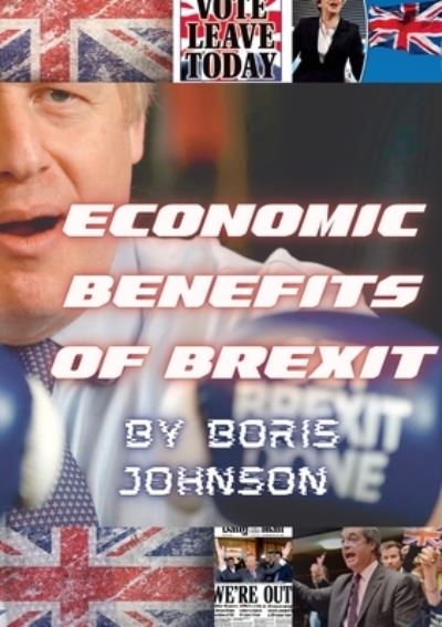 Economic Benefits of Brexit - Boris Johnson - Kirjat - Lulu Press, Inc. - 9781471617577 - torstai 21. heinäkuuta 2022