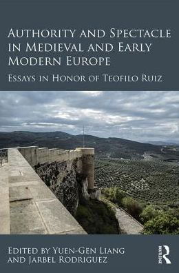 Cover for Yuen-gen Liang · Authority and Spectacle in Medieval and Early Modern Europe: Essays in Honor of Teofilo F. Ruiz (Inbunden Bok) (2017)