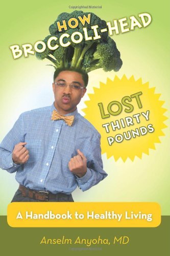 How Broccoli-head Lost Thirty Pounds: a Handbook for Healthy Living - Md Anselm Anyoha - Livros - iUniverse - 9781475987577 - 24 de maio de 2013