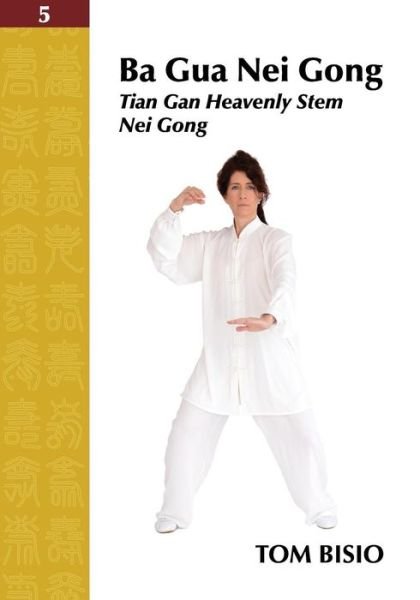 Cover for Tom Bisio · Ba Gua Nei Gong Volume 5: Tian Gan Heavenly Stem Nei Gong (Pocketbok) (2014)