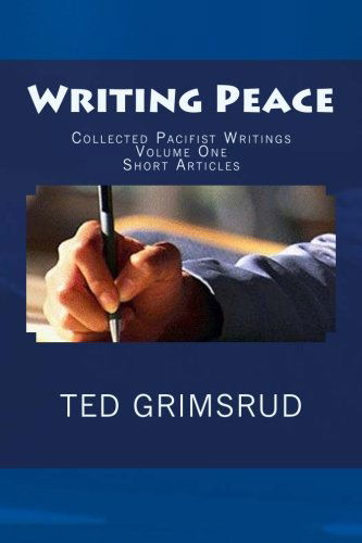 Writing Peace: Collected Pacifist Writings, Vol. 1: Short Articles - Ted Grimsrud - Books - CreateSpace Independent Publishing Platf - 9781479145577 - September 20, 2012