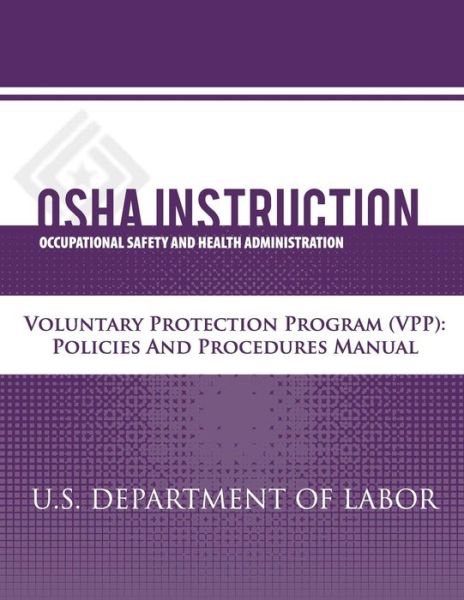 Osha Instruction: Voluntary Protection Programs (Vpp): Policies and Procedures Manual - U S Department of Labor - Books - Createspace - 9781479343577 - September 18, 2012