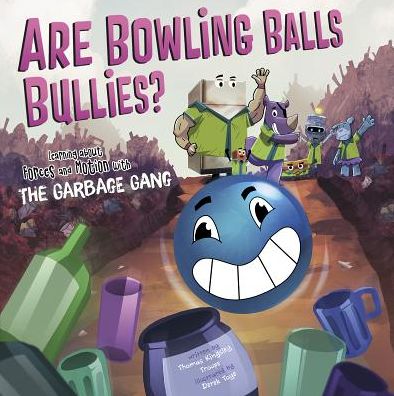 Cover for Thomas Kingsley Troupe · Are Bowling Balls Bullies?: Learning About Forces and Motion with the Garbage Gang (Hardcover Book) (2015)