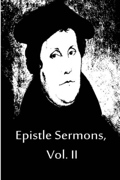 Epistle Sermons, Vol. II - Martin Luther - Books - CreateSpace Independent Publishing Platf - 9781480019577 - October 2, 2012