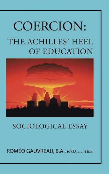 Cover for Gauvreau, B a Ph D, in B.s. · Coercion: the Achilles' Heel of Education: Sociological Essay (Hardcover Book) (2014)