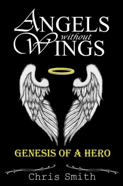 Angels Without Wings: Genesis of a Hero - Chris Smith - Książki - CreateSpace Independent Publishing Platf - 9781490919577 - 25 maja 2013