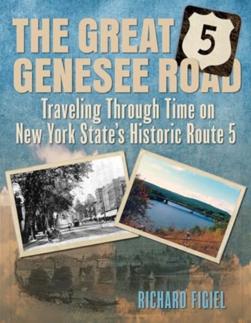 Richard Figiel · The Great Genesee Road: Traveling through Time on New York State's Historic Route 5 (Paperback Book) (2024)