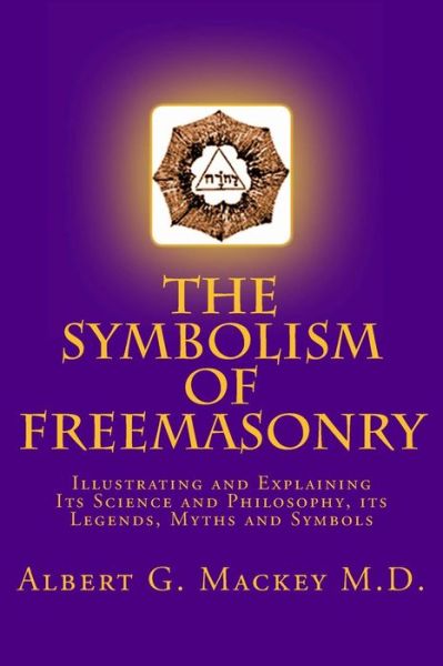 Cover for Albert Gallatin Mackey · The Symbolism of Freemasonry: Illustrating and Explaining Its Science and Philosophy, Its Legends, Myths and Symbols (Pocketbok) (2013)