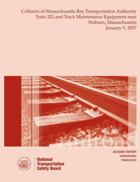 Railroad Accident Report Collision of Massachusetts Bay Transportation Authority Train 322 and Track Maintenance Equipment Near Woburn, Massachusetts - National Transportation Safety Board - Książki - Createspace - 9781495406577 - 19 lutego 2014