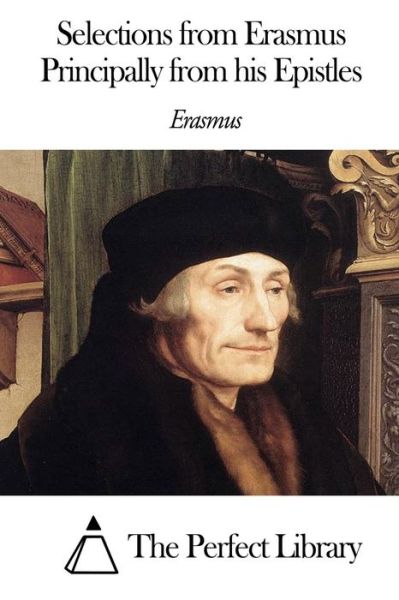 Selections from Erasmus Principally from His Epistles - Erasmus - Książki - Createspace - 9781496160577 - 5 marca 2014