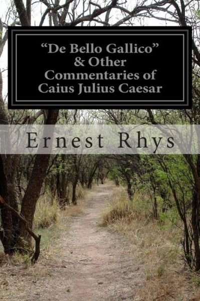 De Bello Gallico & Other Commentaries of Caius Julius Caesar - Ernest Rhys - Kirjat - Createspace - 9781497585577 - tiistai 8. huhtikuuta 2014