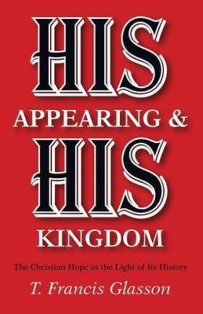 Cover for T Francis Glasson · His Appearing &amp; His Kingdom (Paperback Bog) (2015)
