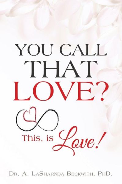 Cover for Beckwith, Dr A Lasharnda, PhD · You Call That Love? (Paperback Book) (2016)