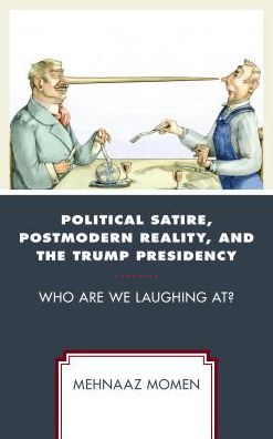 Cover for Mehnaaz Momen · Political Satire, Postmodern Reality, and the Trump Presidency: Who Are We Laughing At? - Politics and Comedy: Critical Encounters (Hardcover Book) (2018)