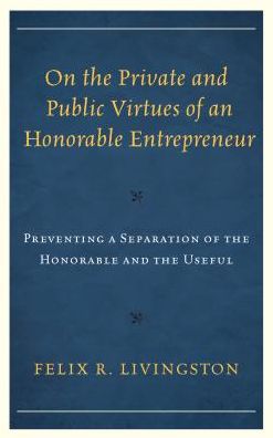 Cover for Livingston, Felix R., author of On the Private · On the Private and Public Virtues of an Honorable Entrepreneur: Preventing a Separation of the Honorable and the Useful - Capitalist Thought: Studies in Philosophy, Politics, and Economics (Hardcover Book) (2018)