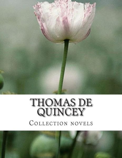 Thomas De Quincey, Collection Novels - Thomas De Quincey - Livros - CreateSpace Independent Publishing Platf - 9781500669577 - 28 de julho de 2014