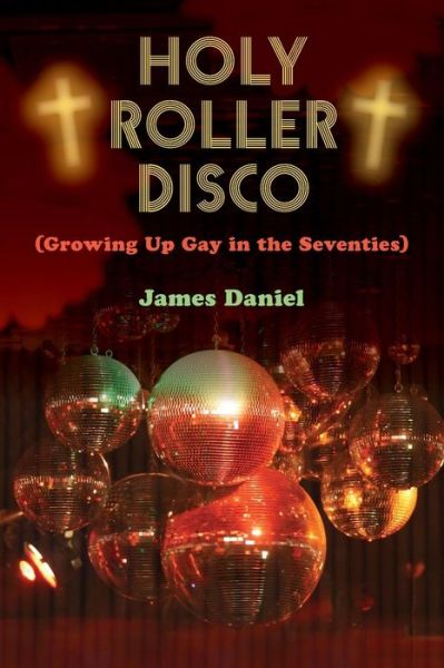 Cover for James Daniel · Holy Roller Disco: (Growing Up Gay in the Seventies) (Paperback Book) (2014)