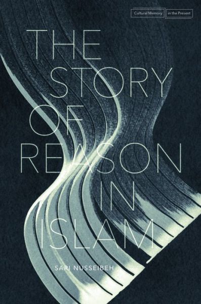 Cover for Sari Nusseibeh · The Story of Reason in Islam - Cultural Memory in the Present (Paperback Book) (2016)