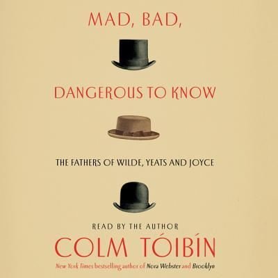 Cover for Colm Tóibín · Mad, Bad, Dangerous to Know The Fathers of Wilde, Yeats, and Joyce (CD) (2018)