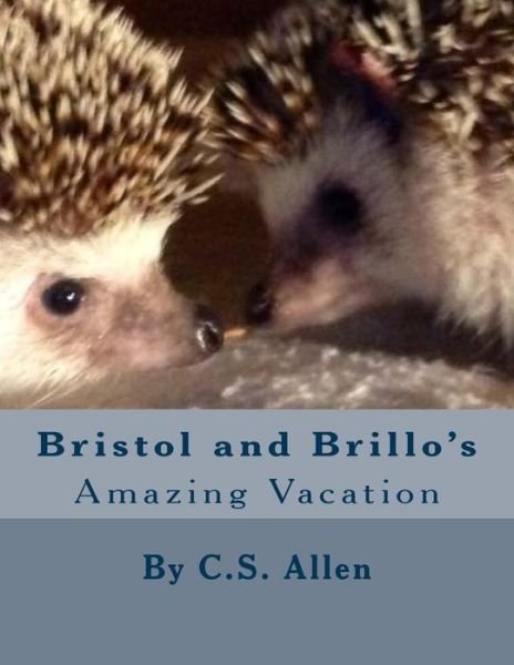 Cover for C S Allen · Bristol and Brillo's Amazing Vacation: the Hedgehog Sisters (Pocketbok) (2015)