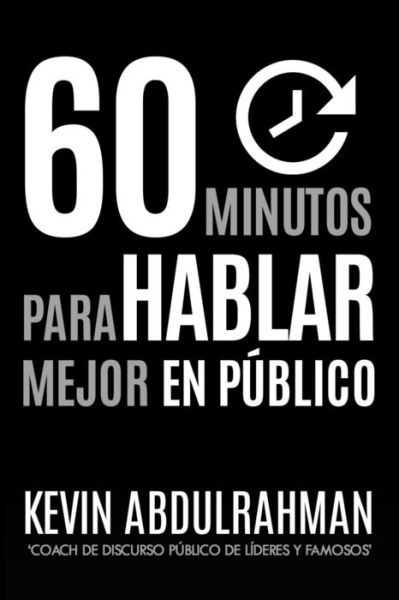 Cover for Kevin Abdulrahman · 60 Minutos Para Hablar Mejor en Publico: Mejora. Transmite Mejor. Sientete Mejor. (Paperback Book) (2015)