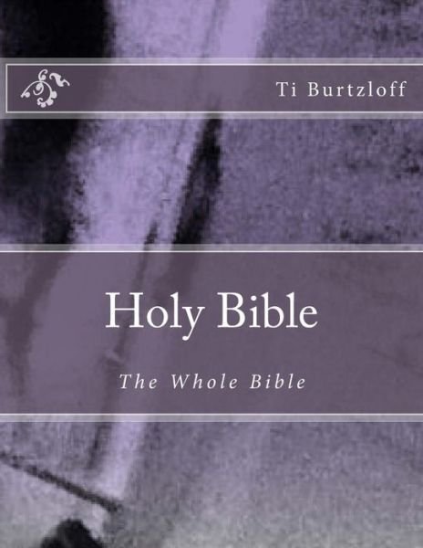 Cover for Ti Burtzloff · Holy Bible: the Whole Bible (Paperback Book) (2015)