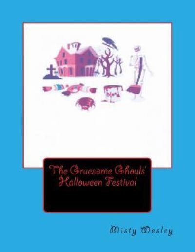 The Gruesome Ghouls' Halloween Festival - Misty Lynn Wesley - Böcker - Createspace Independent Publishing Platf - 9781518633577 - 15 oktober 2015
