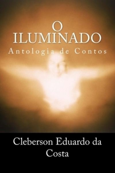 O iluminado - Cleberson Eduardo Da Costa - Kirjat - Createspace Independent Publishing Platf - 9781518675577 - sunnuntai 18. lokakuuta 2015