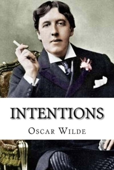 Intentions - Oscar Wilde - Bøger - Createspace Independent Publishing Platf - 9781523679577 - 25. januar 2016