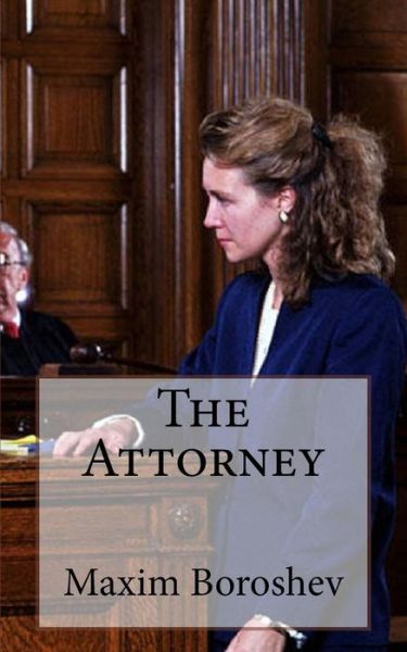 The Attorney - Maxim Boroshev - Książki - Createspace Independent Publishing Platf - 9781530835577 - 3 kwietnia 2016