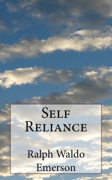 Self Reliance - Ralph Waldo Emerson - Books - CreateSpace Independent Publishing Platf - 9781530921577 - April 6, 2016