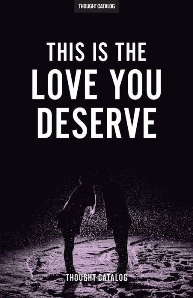 Cover for Thought Catalog · This Is The Love You Deserve (Paperback Book) (2016)