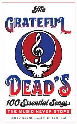 Cover for Barry Barnes · The Grateful Dead's 100 Essential Songs: The Music Never Stops (Hardcover Book) (2018)