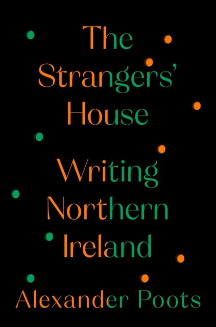 Cover for Alexander Poots · The Strangers' House: Writing Northern Ireland (Hardcover Book) (2023)