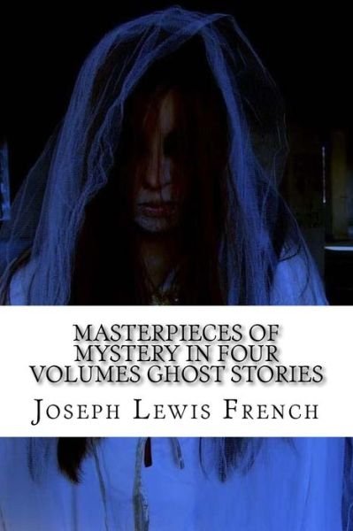 Cover for Joseph Lewis French · Masterpieces of Mystery in Four Volumes Ghost Stories (Paperback Book) (2016)