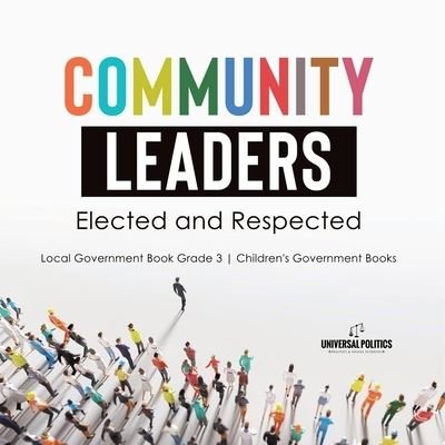 Cover for Universal Politics · Community Leaders: Elected and Respected Local Government Book Grade 3 Children's Government Books (Pocketbok) (2021)