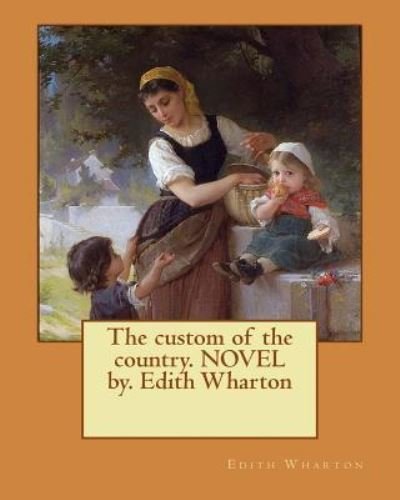 The custom of the country. NOVEL by. Edith Wharton - Edith Wharton - Bøger - Createspace Independent Publishing Platf - 9781542760577 - 26. januar 2017