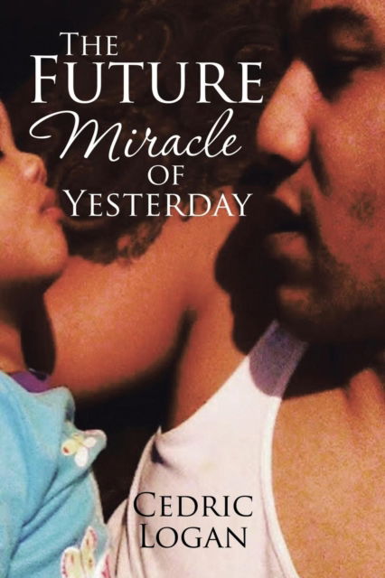 Cover for Cedric Logan · The Future Miracle of Yesterday (Paperback Book) (2017)