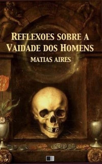 Cover for Matias Aires · Reflexoes sobre a Vaidade dos Homens (Pocketbok) (2017)
