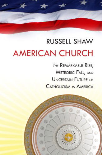 Cover for Russell Shaw · American Church: the Remarkable Rise, Meteoric Fall, and Uncertain Future of Catholicism in America (Paperback Book) (2013)