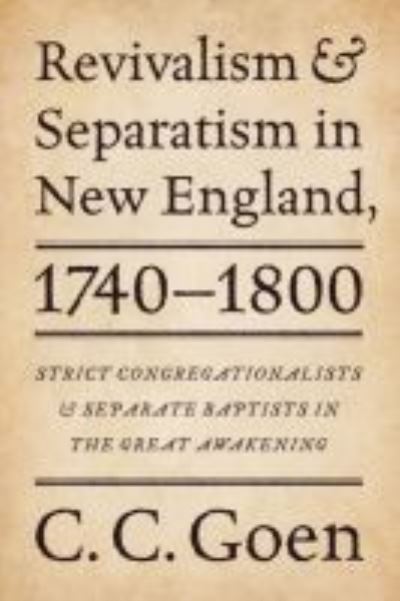 Cover for C. C. Goen · Revivalism and Separatism in New England, 1740-1800: Strict Congregationalists and Separate Baptists in the Great Awakening (Paperback Book) (2012)