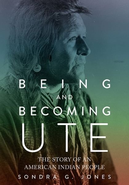 Cover for Sondra G. Jones · Being and Becoming Ute: The Story of an American Indian People (Paperback Bog) (2019)